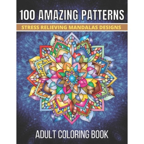 100 Amazing Patterns Stress Relieving Mandalas Designs Adult Coloring Book: An Adult Coloring Book w... Paperback, Independently Published, English, 9798745201875