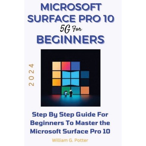 (영문도서) Microsoft Surface Pro 10 5g for Beginners 2024: Step by step guide for Beginners to Master th... Paperback, Independently Published, English, 9798320700656