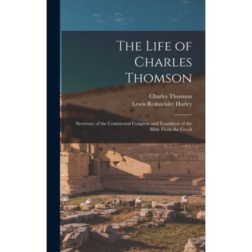 (영문도서) The Life of Charles Thomson: Secretary of the Continental Congress and Translator of the Bibl... Hardcover, Legare Street Press, English, 9781015807617