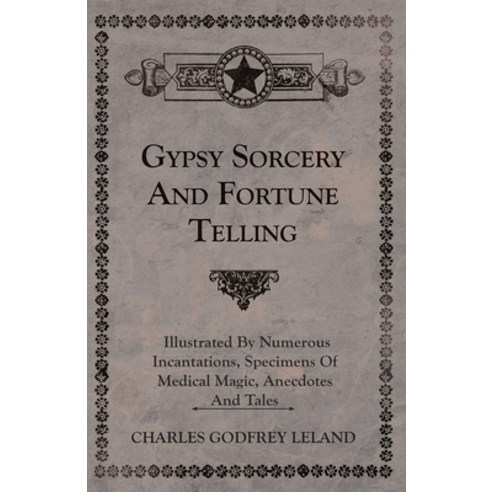 (영문도서) Gypsy Sorcery and Fortune Telling - Illustrated by Numerous Incantations Specimens of Medica... Hardcover, Obscure Press, English, 9781528772488