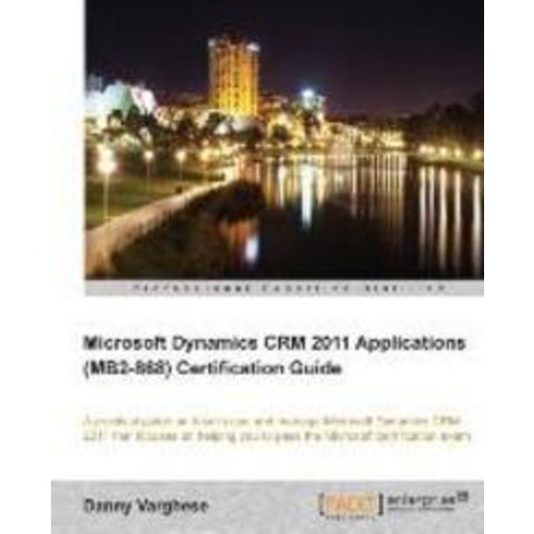 Microsoft Dynamics Crm 2011 Applications (Mb2-868) Certification Guide, Packt Publishing