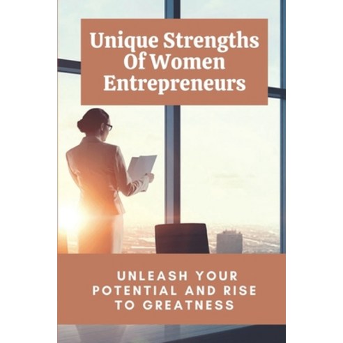 (영문도서) Unique Strengths Of Women Entrepreneurs: Unleash Your Potential And Rise To Greatness: Recomm... Paperback, Independently Published, English, 9798548793454