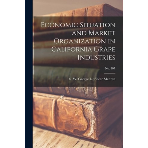 (영문도서) Economic Situation and Market Organization in California Grape Industries; No. 107 Paperback, Hassell Street Press, English, 9781013799570