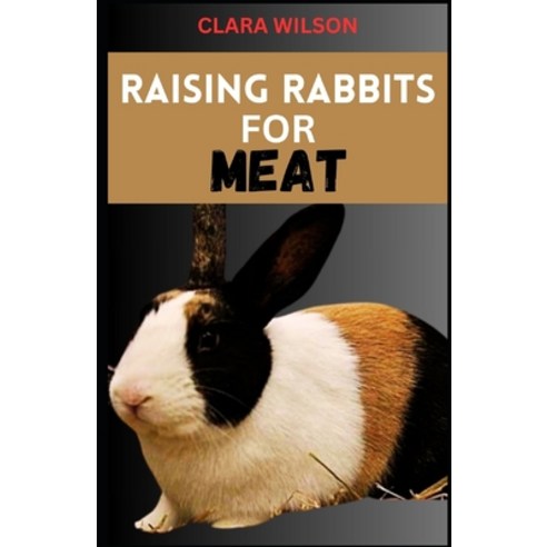 (영문도서) Raising Rabbits for Meat: A Comprehensive Guide to Sustainable Homestead Meat Production and ... Paperback, Independently Published, English, 9798870644394