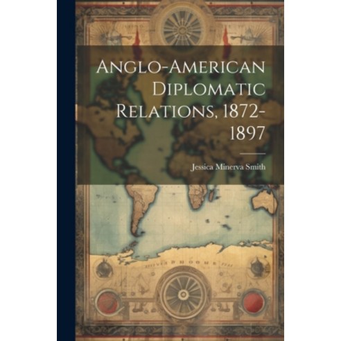 (영문도서) Anglo-American Diplomatic Relations 1872-1897 Paperback, Legare Street Press, English, 9781022864078