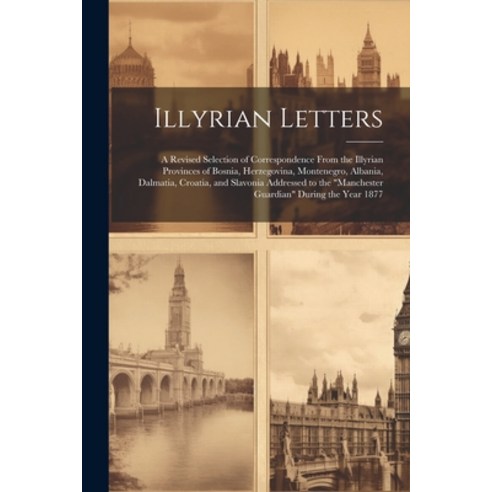 (영문도서) Illyrian Letters: A Revised Selection of Correspondence From the Illyrian Provinces of Bosnia... Paperback, Legare Street Press, English, 9781022815193