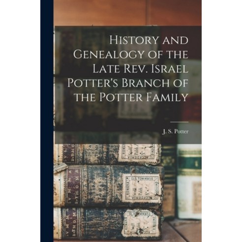 (영문도서) History and Genealogy of the Late Rev. Israel Potter''s Branch of the Potter Family [microform] Paperback, Legare Street Press, English, 9781014012869