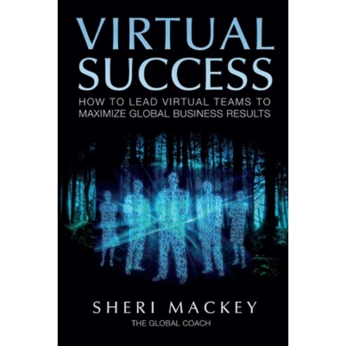 Virtual Success: How to Lead Virtual Teams To Maximize Global Business Results Paperback, Independently Published, English, 9798579099532