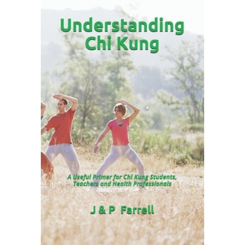 Understanding Chi Kung: A Useful Primer for Chi Kung Students Teachers and Health Professionals Paperback, Independently Published