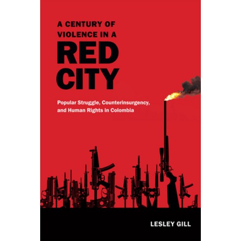 A Century of Violence in a Red City: Popular Struggle Counterinsurgency and Human Rights in Colombia Hardcover, Duke University Press