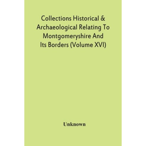 Collections Historical & Archaeological Relating To Montgomeryshire And Its Borders (Volume Xvi) Paperback, Alpha Edition, English, 9789354419881