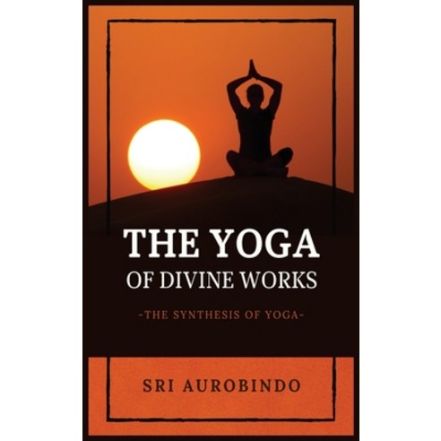 The Yoga of Divine Works: The Synthesis of Yoga Hardcover, Alicia Editions, English, 9782357286528