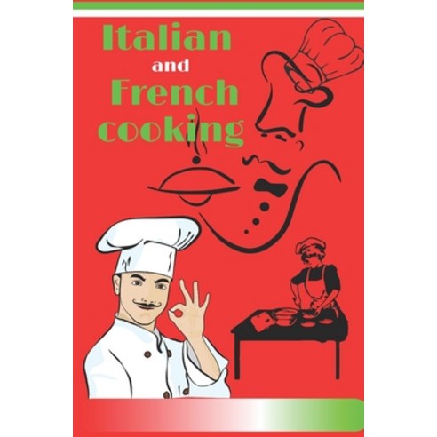 (영문도서) Italian and French cooking: Essentials of Classic Italian Cooking: A Cookbook Paperback, Independently Published, English, 9798406742464