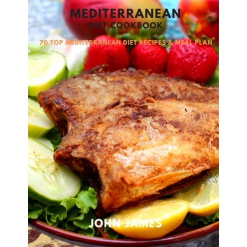 Mediterranean Diet Cookbook: 70 Top Mediterranean Diet Recipes & Meal Plan Paperback, Independently Published