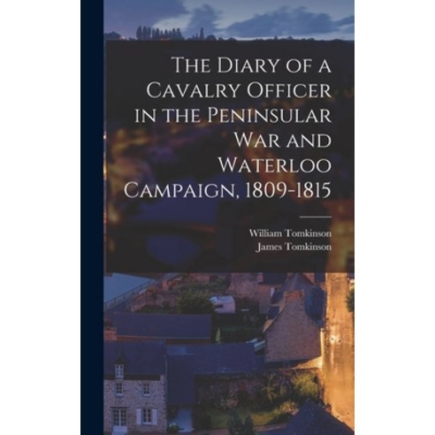(영문도서) The Diary of a Cavalry Officer in the Peninsular War and Waterloo Campaign 1809-1815 Hardcover, Legare Street Press, English, 9781013804977