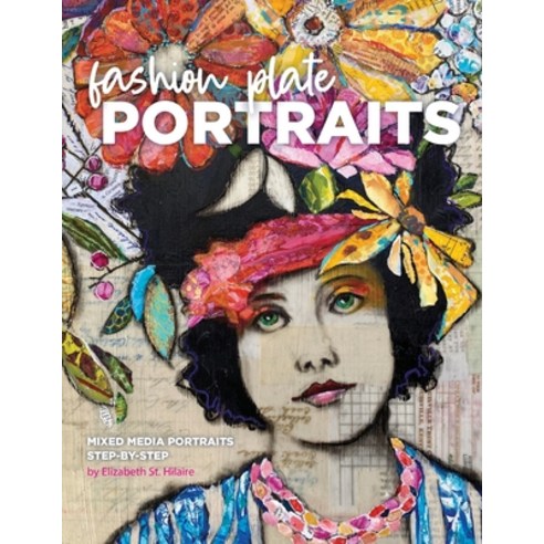 Fashion Plate Portraits: Mixed Media Portraits Step-by-Step Paperback, Elizabeth St. Hilaire Art, English, 9780578838441