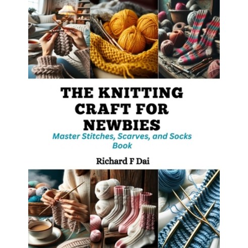 (영문도서) The Knitting Craft for Newbies: Master Stitches Scarves and Socks Book Paperback, Independently Published, English, 9798872415688