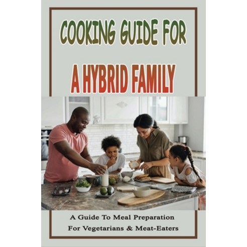 (영문도서) Cooking Guide For A Hybrid Family: A Guide To Meal Preparation For Vegetarians & Meat-Eaters:... Paperback, Independently Published, English, 9798540812719