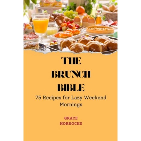 (영문도서) The Brunch Bible: 75 Recipes for Lazy Weekend Mornings Paperback, Independently Published, English, 9798391883661