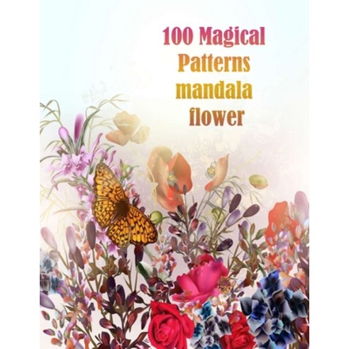 100 Magical Patterns mandala flower: 100 Magical Mandalas flowers- An ...