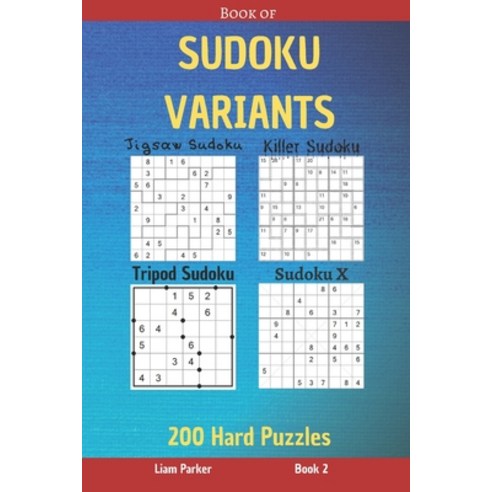 Book of Sudoku Variants - Jigsaw Sudoku Killer Sudoku Tripod Sudoku Sudoku X - 200 Hard Puzzles B... Paperback, Independently Published