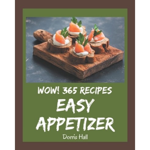 Wow! 365 Easy Appetizer Recipes: Enjoy Everyday With Easy Appetizer Cookbook! Paperback, Independently Published, English, 9798694345781