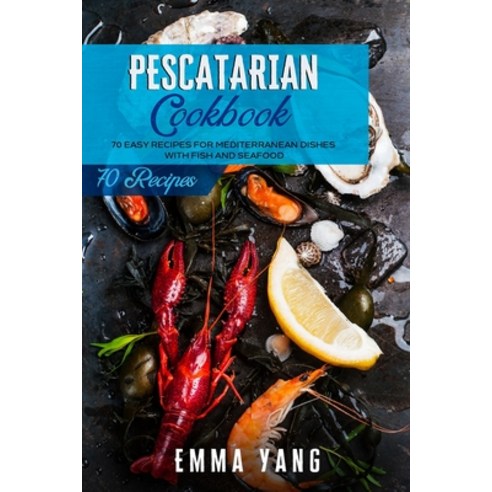 (영문도서) Pescatarian Cookbook: 70 Easy Recipes For Mediterranean Dishes With Fish And Seafood Paperback, Independently Published, English, 9798506032557