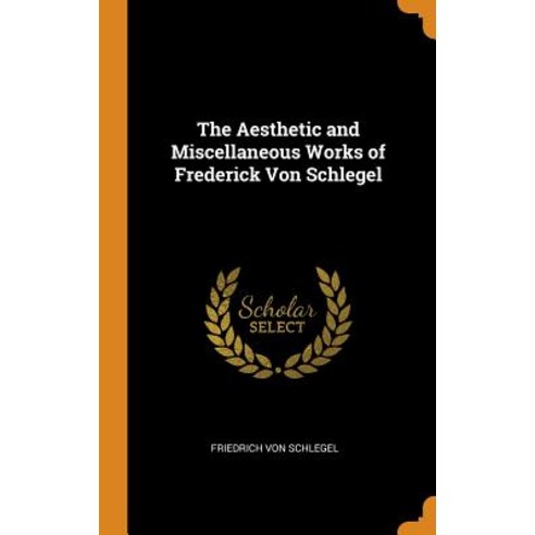 (영문도서) The Aesthetic and Miscellaneous Works of Frederick Von Schlegel Hardcover, Franklin Classics, English, 9780342246915