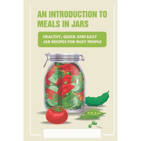 (영문도서) An Introduction To Meals In Jars: Healthy Quick And Easy Jar Recipes For Busy People: Tips F... Paperback, Independently Published, English, 9798521893829