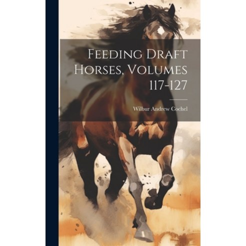 (영문도서) Feeding Draft Horses Volumes 117-127 Hardcover, Legare Street Press, English, 9781020449864