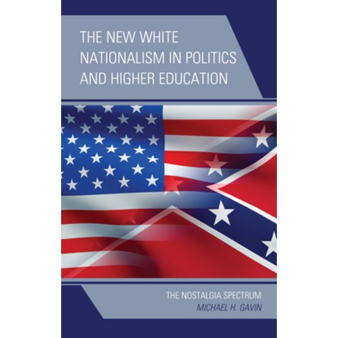 (영문도서) The New White Nationalism in Politics and Higher Education: The Nostalgia Spectrum Paperback, Lexington Books, English, 9781793629692