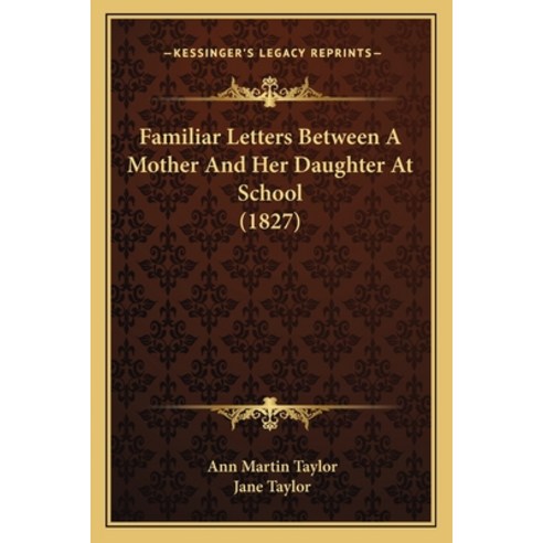 Familiar Letters Between A Mother And Her Daughter At School (1827) Paperback, Kessinger Publishing