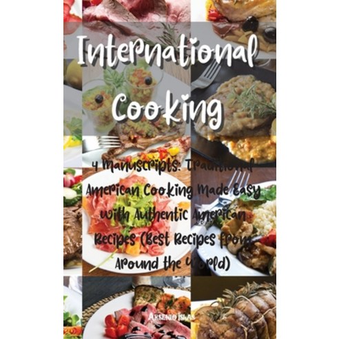International Cooking: 4 Manuscripts: Traditional American Cooking Made Easy with Authentic American... Hardcover, Arsenio Islas, English, 9781802520590