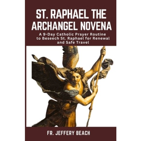 (영문도서) St. Raphael the Archangel Novena: A 9-Day Catholic Prayer Routine to Beseech St. Raphael for ... Paperback, Independently Published, English, 9798872268772