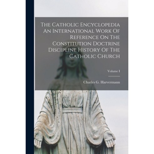 (영문도서) The Catholic Encyclopedia An International Work Of Reference On The Constitution Doctrine Dis... Paperback, Legare Street Press, English, 9781017177954