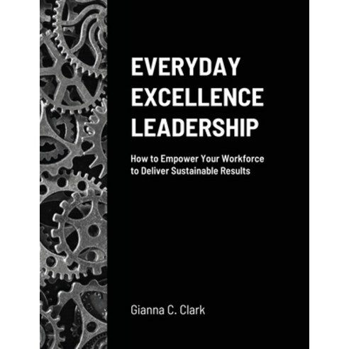 (영문도서) Everyday Excellence Leadership: How to Empower Your Workforce to Deliver Sustainable Results Paperback, Lulu.com, English, 9781008948877