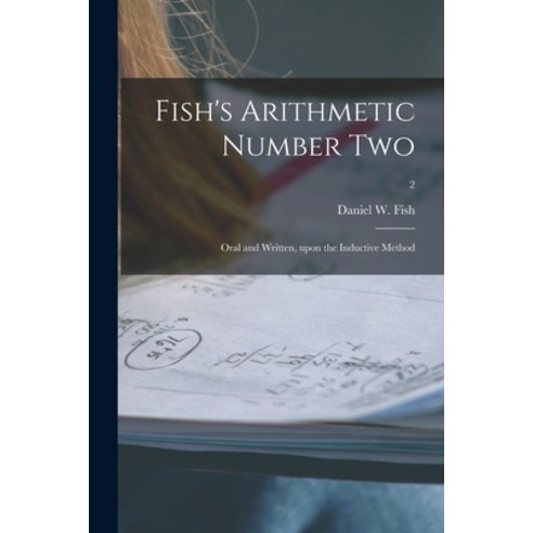 (영문도서) Fish''s Arithmetic Number Two: Oral and Written Upon the Inductive Method; 2 Paperback, Legare Street Press, English, 9781014095350