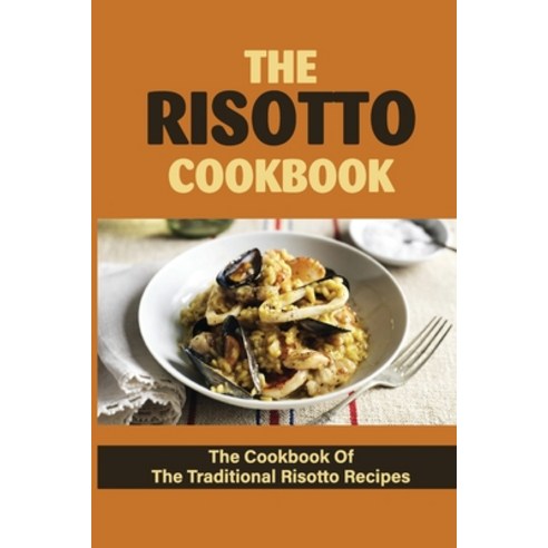 (영문도서) The Risotto Cookbook: The Cookbook Of The Traditional Risotto Recipes: Ham Risotto With Sugar... Paperback, Independently Published, English, 9798532041448