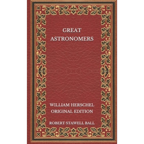 Great Astronomers: William Herschel - Original Edition Paperback, Independently Published, English, 9798566406466