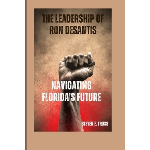 (영문도서) The Leadership of Ron DeSantis: Navigating Florida''s Future Paperback, Independently Published, English, 9798877074033