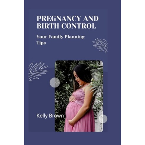 (영문도서) Pregnancy and Birth Control: Your Family Planning Tips Paperback, Independently Published, English, 9798863021874