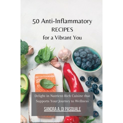 (영문도서) 50 Anti-Inflammatory Recipes for a Vibrant You: Delight in Nutrient-Rich Cuisine that Support... Paperback, Blurb, English, 9798210976710