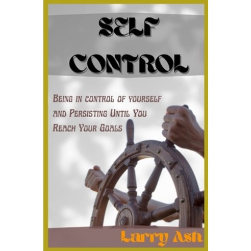 (영문도서) Self control: Be in control of yourself and Persisting Until You Reach Your Goals Paperback, Independently Published, English, 9798847021111