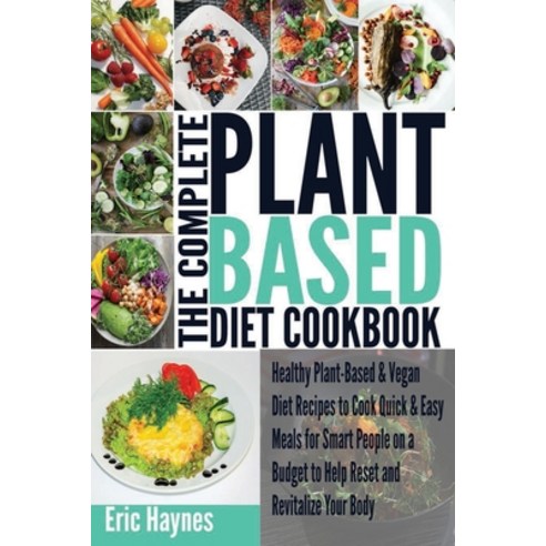 The Complete Plant Based Diet Cookbook: Healthy Plant-Based & Vegan Diet Recipes to Cook Quick & Eas... Paperback, Independently Published