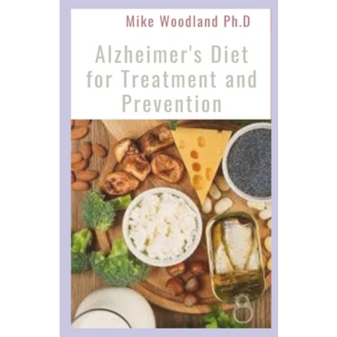 Alzheimer''s Diet for Treatment and Prevention: Recipes to Be Effective In Reversing Cognitive Decline Paperback, Independently Published, English, 9798735548805