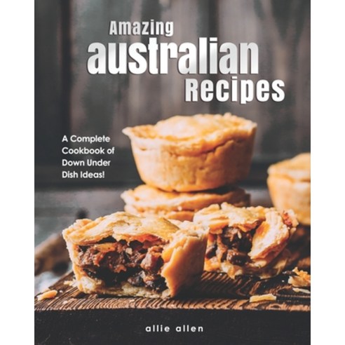 Amazing Australian Recipes: A Complete Cookbook of Down Under Dish Ideas! Paperback, Independently Published, English, 9798706740498