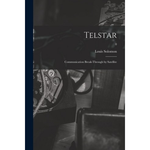 (영문도서) Telstar: Communication Break-through by Satellite; 0 Paperback, Hassell Street Press, English, 9781014423115