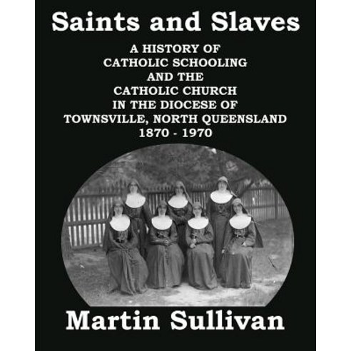 (영문도서) Saints and Slaves: A History of Catholic Schooling and the Catholic Church in the Diocese of ... Paperback, Emily Cooney, English, 9780995353763