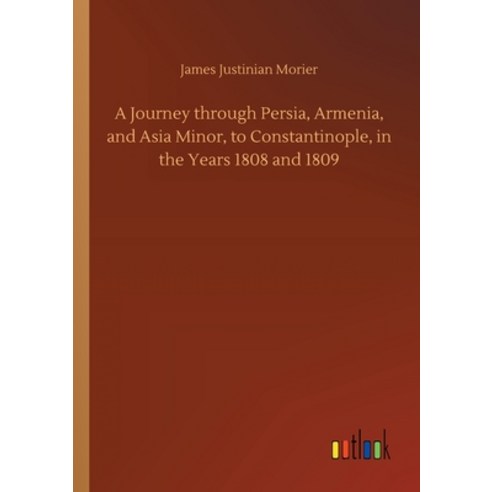 A Journey through Persia Armenia and Asia Minor to Constantinople in the Years 1808 and 1809 Paperback, Outlook Verlag