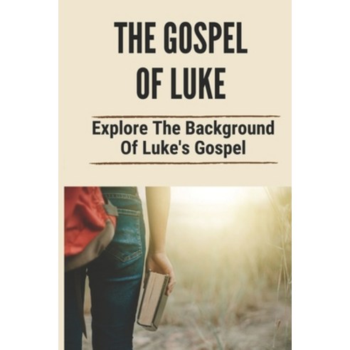 (영문도서) The Gospel Of Luke: Explore The Background Of Luke''s Gospel: Introduction To Luke Paperback, Independently Published, English, 9798533576604